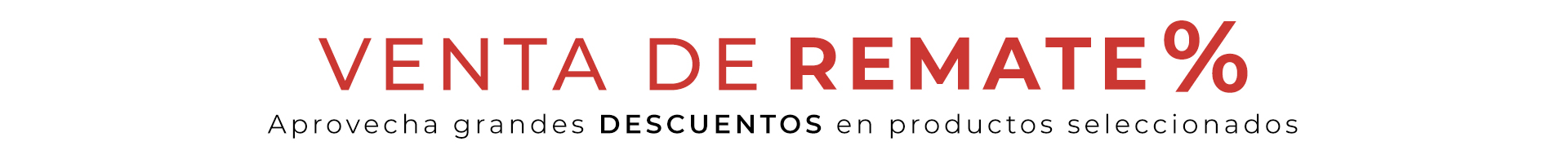 Venta de Remate Aprovecha grandes DESCUENTOS en productos seleccionados